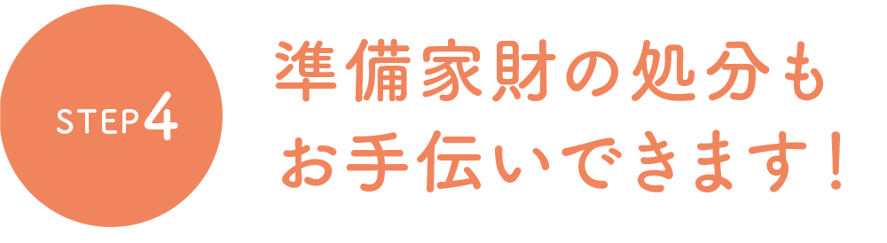 準備家財の処分もお手伝いできます！